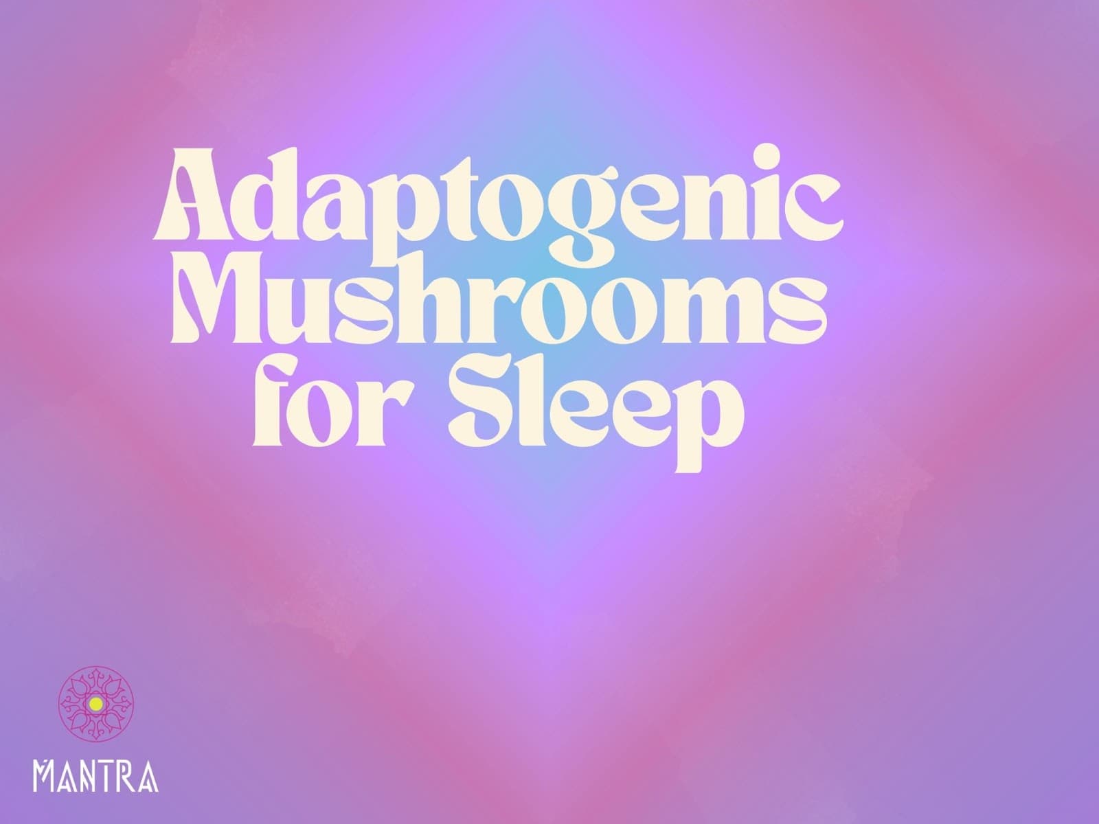 Adaptogenic Mushrooms for Better, Natural Sleep