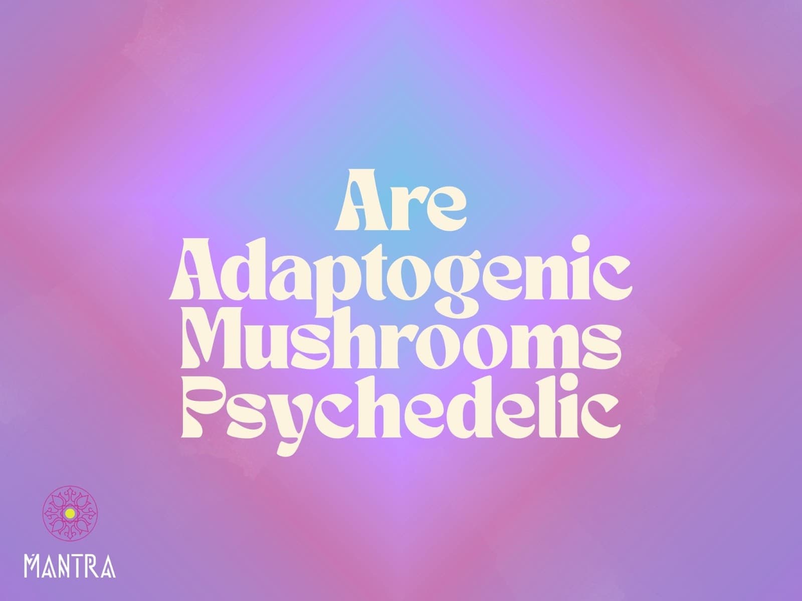 Are Adaptogenic Mushrooms Psychedelic or Not?