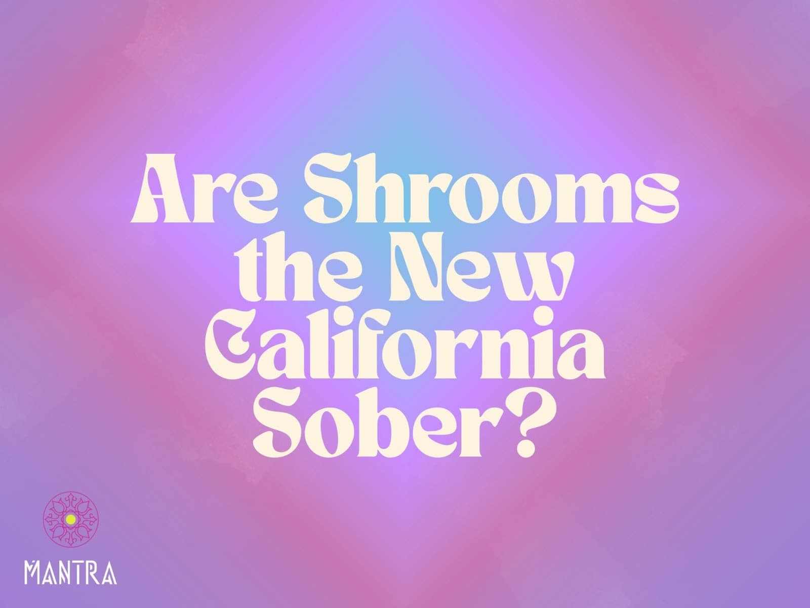Are Shrooms the New California Sober?
