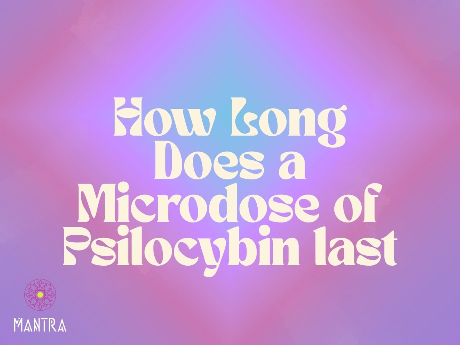 How Long a Psilocybin Microdose Really Lasts