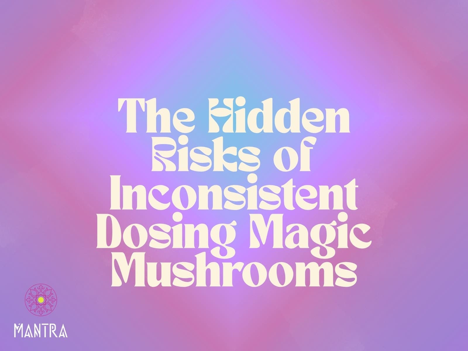 Inconsistent Dosing of Magic Mushrooms: Causes & Risks