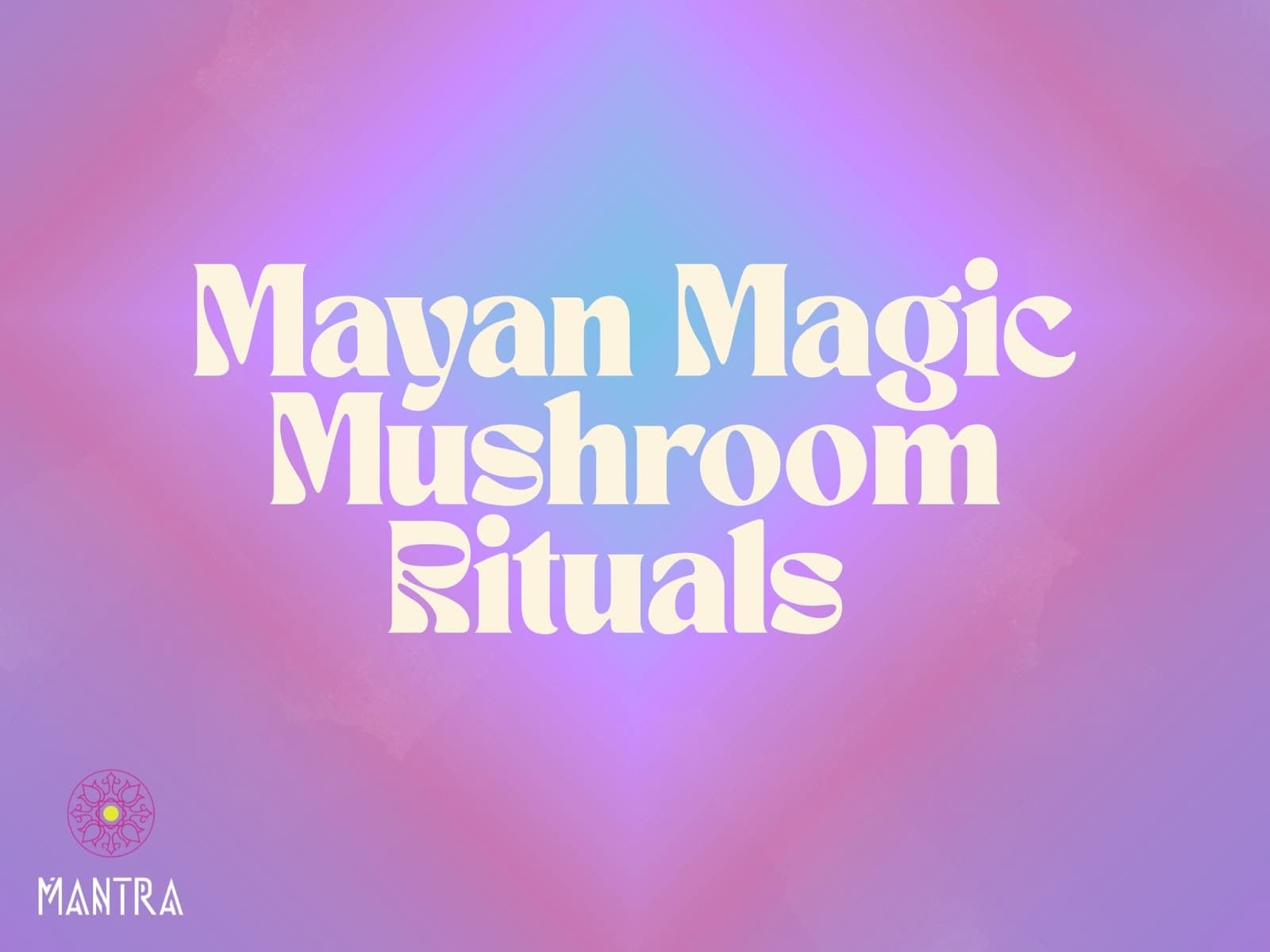 Mayan Magic Mushrooms: Ritual, Healing & History