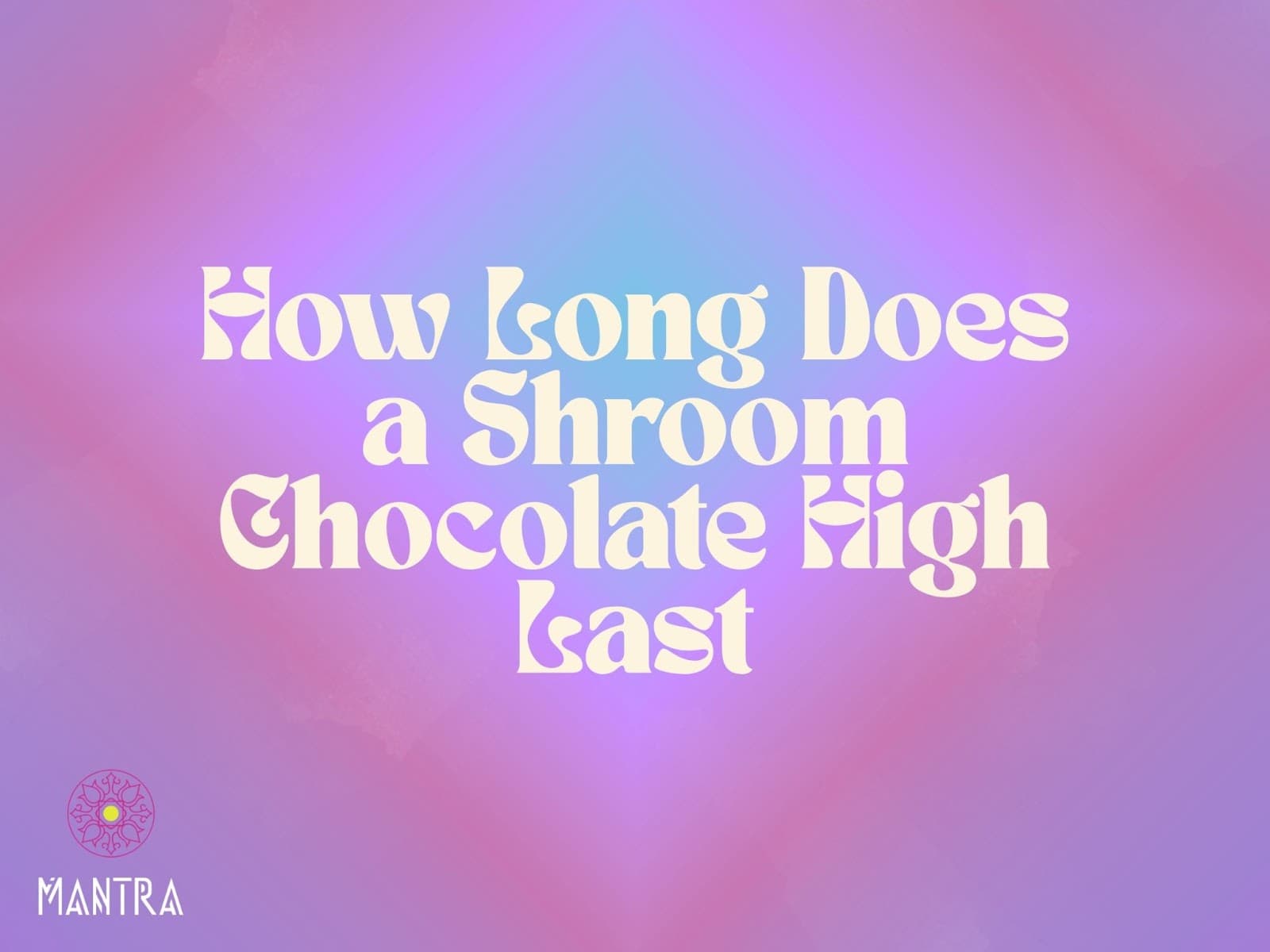 How Long Does a Shroom Chocolate High Last?